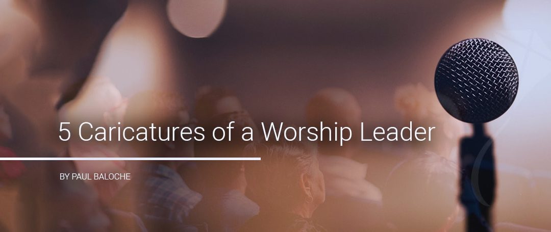 5 Caricatures of a Worship Leader